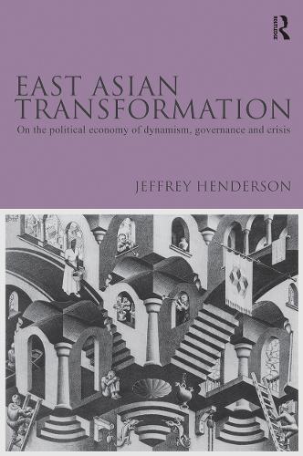 East Asian Transformation: On the Political Economy of Dynamism, Governance and Crisis