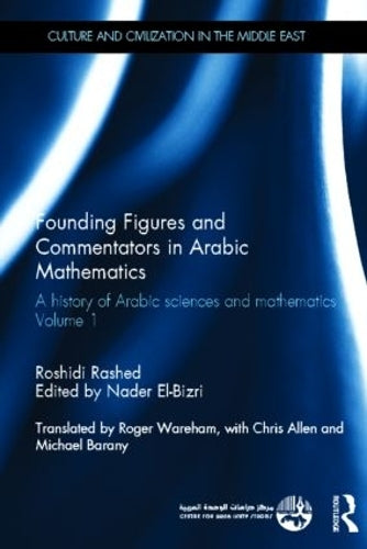 Founding Figures and Commentators in Arabic Mathematics: A History of Arabic Sciences and Mathematics Volume 1 (Culture and Civilization in the Middle East)