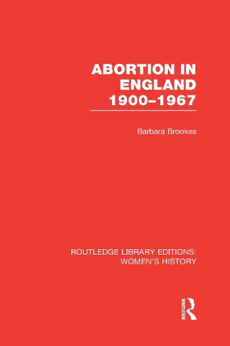 Abortion in England 1900-1967 (Routledge Library Editions: Womens History)