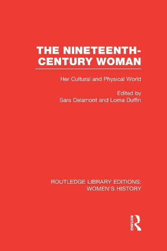 The Nineteenth-century Woman: Her Cultural and Physical World (Routledge Library Editions: Womens History)
