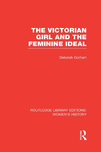 The Victorian Girl and the Feminine Ideal (Routledge Library Editions: Womens History)