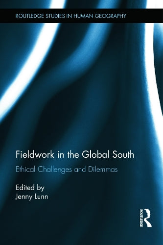 Fieldwork in the Global South: Ethical Challenges and Dilemmas (Routledge Studies in Human Geography)
