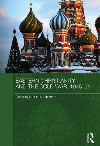 Eastern Christianity and the Cold War, 1945-91 (Routledge Studies in the History of Russian and Eastern Europe): 11 (Routledge Studies in the History of Russia and Eastern Europ)