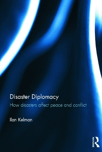 Disaster Diplomacy: How Disasters Affect Peace and Conflict