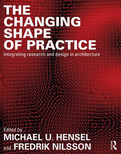 The Changing Shape of Practice: Integrating Research and Design in Architecture