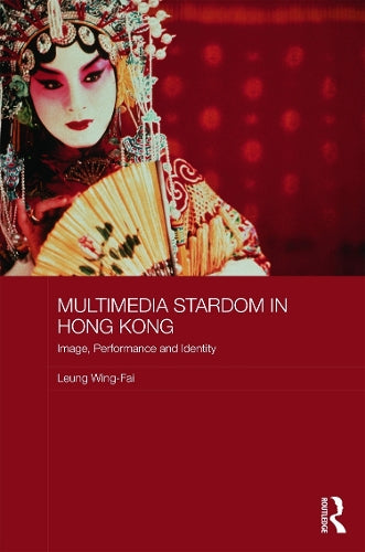 Multimedia Stardom in Hong Kong: Image, Performance and Identity (Media, Culture and Social Change in Asia)