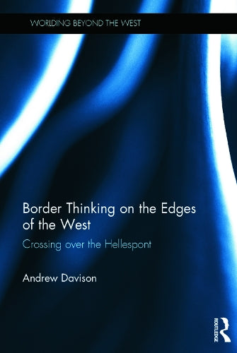 Border Thinking on the Edges of the West: Crossing Over the Hellespont: 05 (Worlding Beyond the West)
