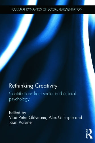 Rethinking Creativity: Contributions from social and cultural psychology (Cultural Dynamics of Social Representation)
