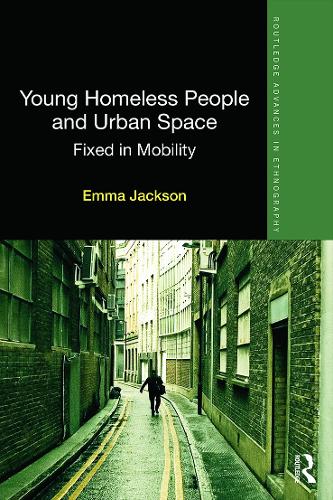 Young Homeless People and Urban Space: Fixed in Mobility: 15 (Routledge Advances in Ethnography)