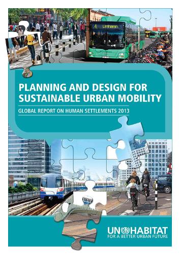 Planning and Design for Sustainable Urban Mobility: Global Report on Human Settlements 2013
