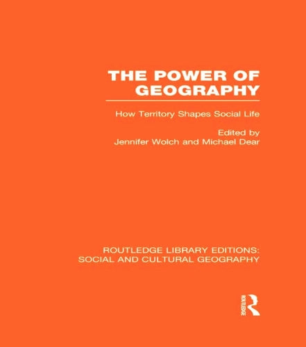 The Power of Geography (RLE Social & Cultural Geography): How Territory Shapes Social Life (Routledge Library Editions: Social and Cultural Geography)