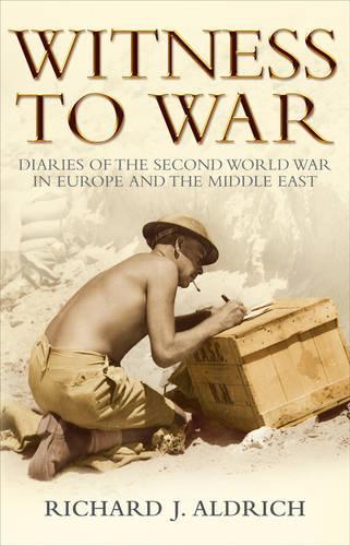 Witness To War: Diaries Of The Second World War In Europe And The Middle East