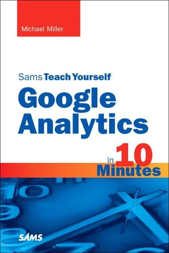 Sams Teach Yourself Google Analytics in 10 Minutes (Sams Teach Yourself...in 10 Minutes (Paperback))
