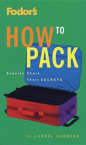 Fodors How to Pack: Experts Share Tips and Techniques to Make Packing a Breeze (Special interest guides)
