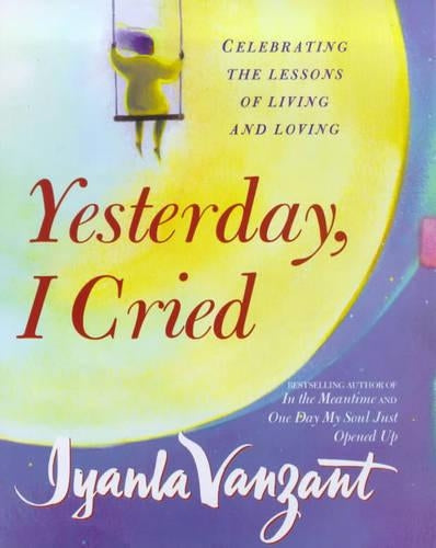 Yesterday, I Cried: Celebrating the Lessons of Living and Loving