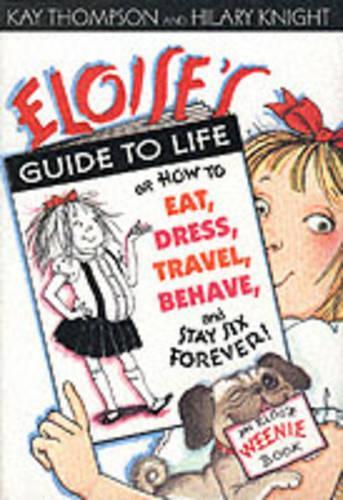 Eloises Guide to Life: Or How to Eat, Dress, Travel, Behave and Stay Six Forever (An Eloise Weenie book)