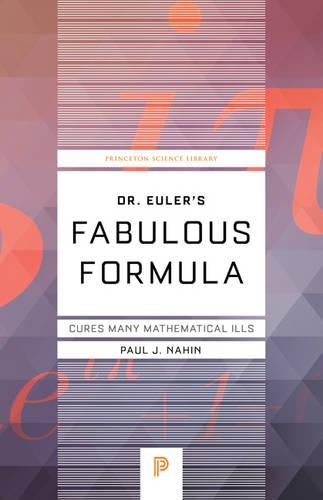 Dr. Euler`s Fabulous Formula – Cures Many Mathematical Ills (Princeton Science Library, 52)