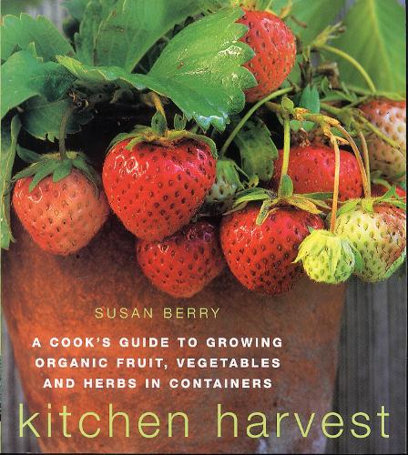 Kitchen Harvest: A Cooks Guide to Growing Organic Fruit, Vegetables and Herbs in Containers