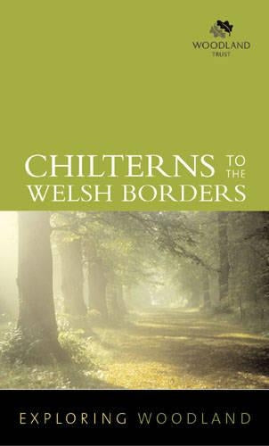 Exploring Woodland: Chilterns to the Welsh Borders: The Chilterns to the Welsh Borders
