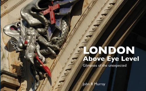 London Above Eye Level: Glimpses of the Unexpected