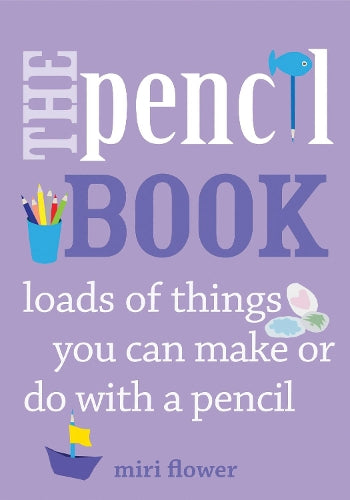 The Pencil Book: Loads of things you can make or do with a pencil