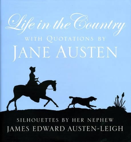 Life in the Country: With Quotations by Jane Austen and Silhouettes by Her Nephew James Edward Austen-Leigh