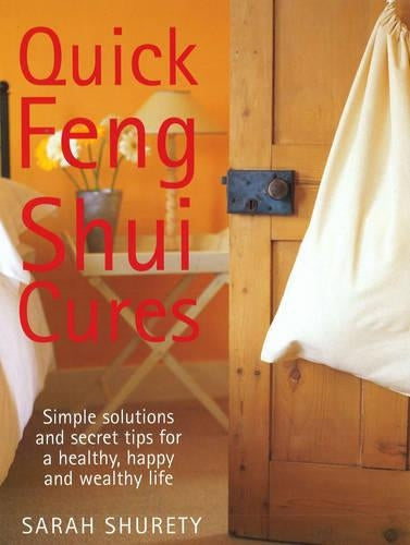 Quick Feng Shui Cures: Simple Solutions And Secret Tips For A Healthy, Happy And Wealthy Life