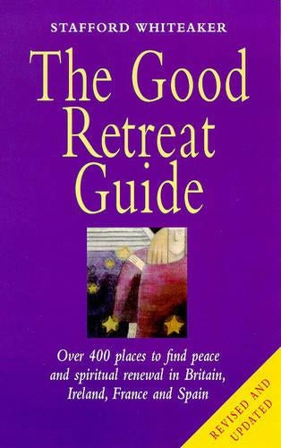 The Good Retreat Guide: Over 400 Places to Find Peace and Spiritual Renewal in Britain, Ireland, France and Spain