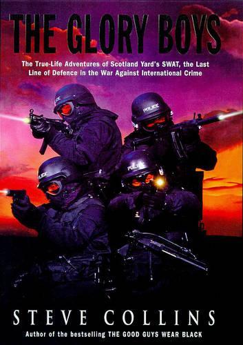 The Glory Boys: True-life Adventures of Scotland Yard's SWAT, the Last Line of Defence in the War Against International Crime