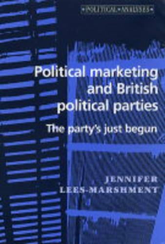 Political Marketing and British Political Parties: The Partys Just Begun (Political Analyses)