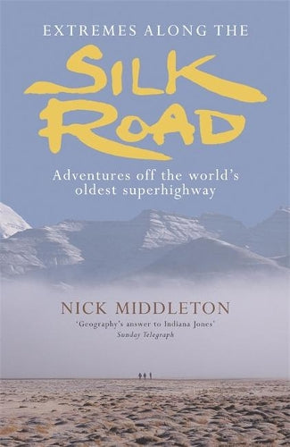 Extremes along the Silk Road: Adventures Off the Worlds Oldest Superhighway