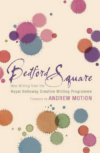 Bedford Square: New Writing from the Royal Holloway Creative Writing Programme