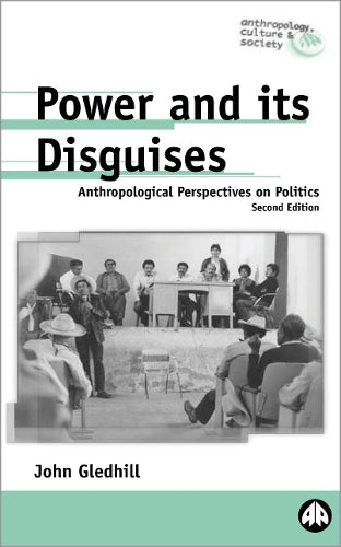 Power and Its Disguises - Second Edition: Anthropological Perspectives on Politics (Anthropology, Culture and Society)