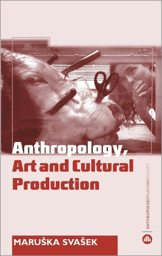 Anthropology, Art and Cultural Production: Histories, Themes, Perspectives (Anthropology, Culture and Society)