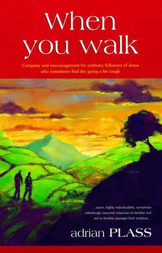 When You Walk: Company and Encouragement for Ordinary Followers of Jesus Who Sometimes Find the Going a Bit Tough