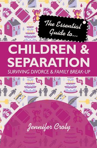 The Essential Guide to Children and Separation: Surviving Divorce And Family Break-Up (Essential Guides)
