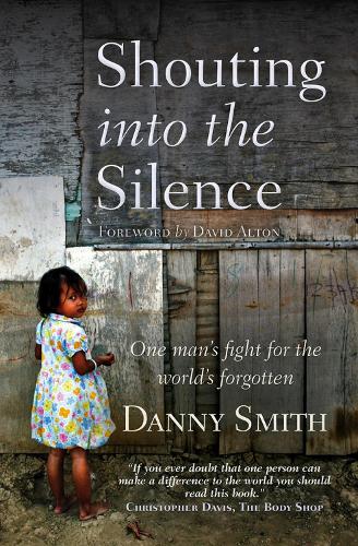 Shouting into the Silence: One Mans Fight For The Worlds Forgotten