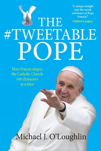 The Tweetable Pope: How Francis Shapes the Catholic Church 140 Characters at a Time