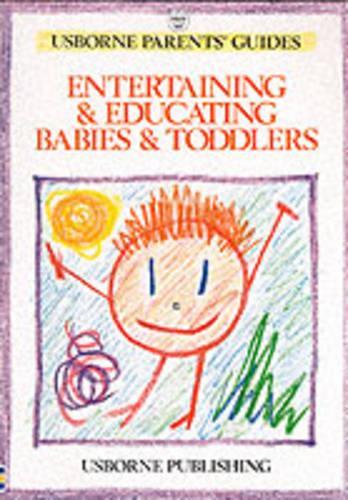 Entertaining and Educating Babies and Toddlers (Parents Guides)