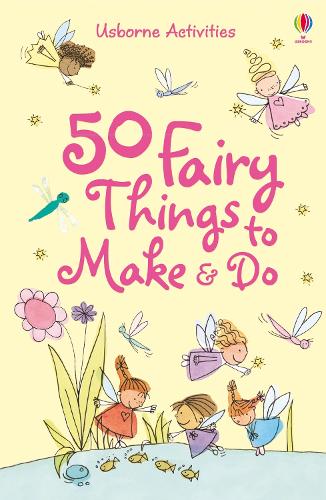 50 Fairy Things to Make and Do (Usborne Activities)