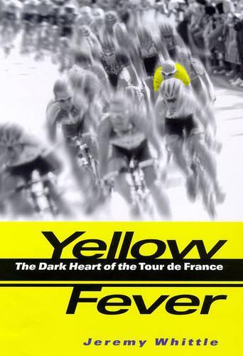 Yellow Fever : The Dark Heart of theTour de France
