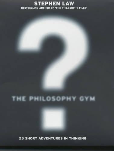 The Philosophy Gym: 25 Short Adventures in Thinking