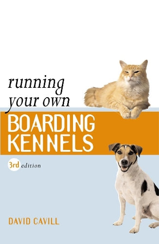 Running Your Own Boarding Kennels: The Complete Guide to Kennel and Cattery Management