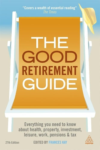 The Good Retirement Guide 2013: Everything You Need to know About Health, Property, Investment, Leisure, Work, Pensions and Tax