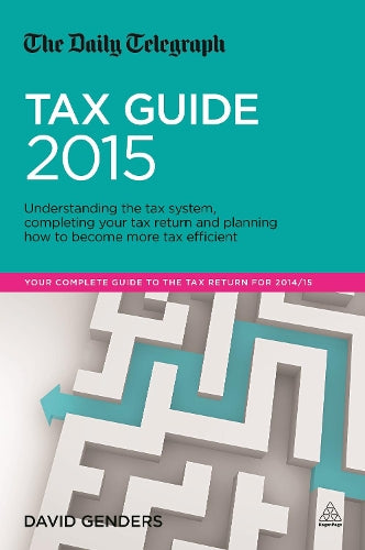 The Daily Telegraph Tax Guide 2015: Understanding the Tax System, Completing Your Tax Return and Planning How to Become More Tax Efficient