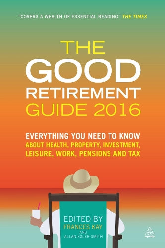 The Good Retirement Guide 2016: Everything You Need to Know About Health, Property, Investment, Leisure, Work, Pensions and Tax