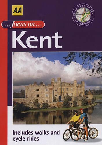 AA Focus On Kent. Includes Walks and Cycle Rides (AA Illustrated Reference)