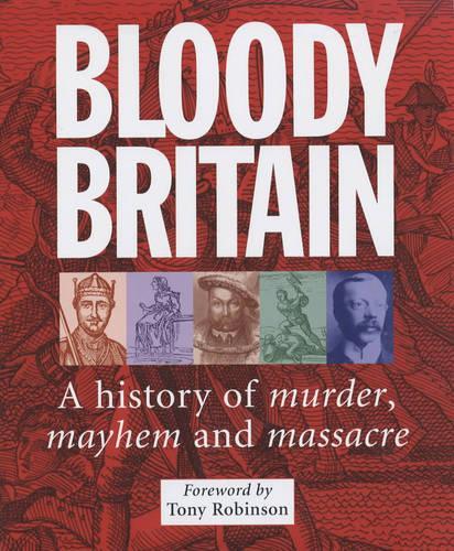 Bloody Britain: A Guide to the History of Murder, Massacre and Mayhem (Travel Guide)