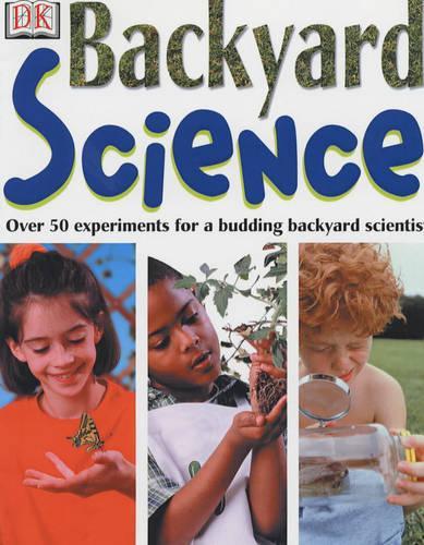 Backyard Science: Over 50 Ingenious Experiments for a Budding Scientist