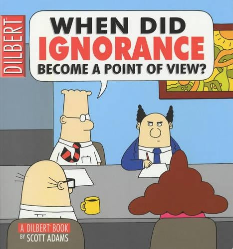 Dilbert: When Did Ignorance Become a Point of View